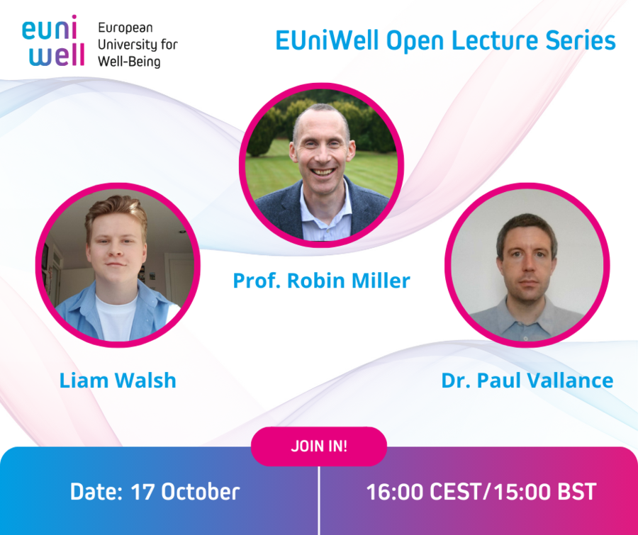 This image shows an invitation to EUniWell's "Open Lecture Series." At the top left, the EUniWell logo in vibrant turquoise, dark purple, and bright pink is prominently displayed, alongside the full name of the alliance, "European University for Well-Being," in bold black letters. In the centre of the image, you'll find three portraits of the featured lecturers: Liam Walsh, Prof. Robin Miller, and Dr. Paul Vallance. Towards the bottom, essential event information is presented, including the event date (17 October), time (16:00 CEST / 15:00 BST), and an inviting call to action in a captivating blend of blue, pink, and purple.